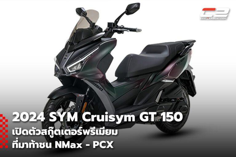 2024 SYM Cruisym GT 150 เปิดตัวท้าชน NMax และ PCX